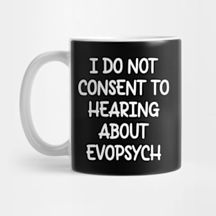 I Do Not Consent To Hearing About Evopsych Mug